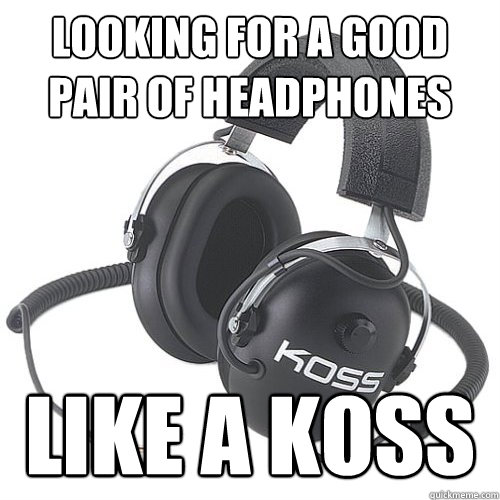 looking for a good pair of headphones like a koss  