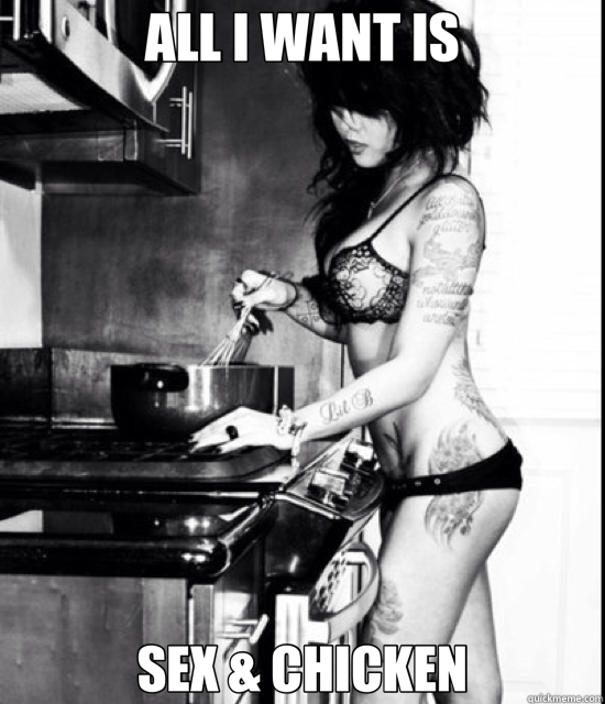 ALL I WANT IS SEX & CHICKEN  