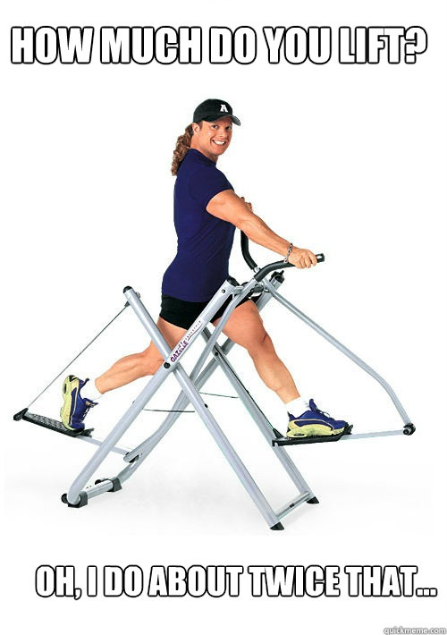 How Much do you lift? Oh, I do about twice that...  Annoying Gym Guy