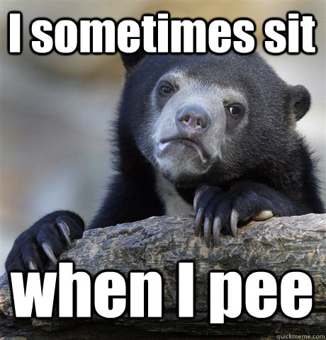 I sometimes sit when I pee  Confession Bear