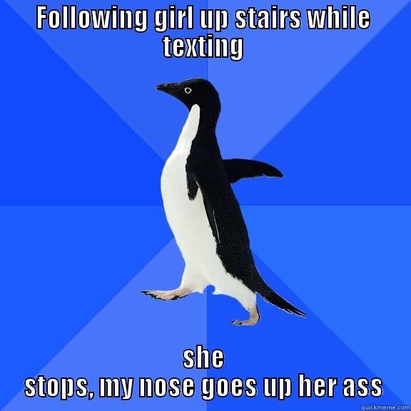 FOLLOWING GIRL UP STAIRS WHILE TEXTING SHE STOPS, MY NOSE GOES UP HER ASS Socially Awkward Penguin