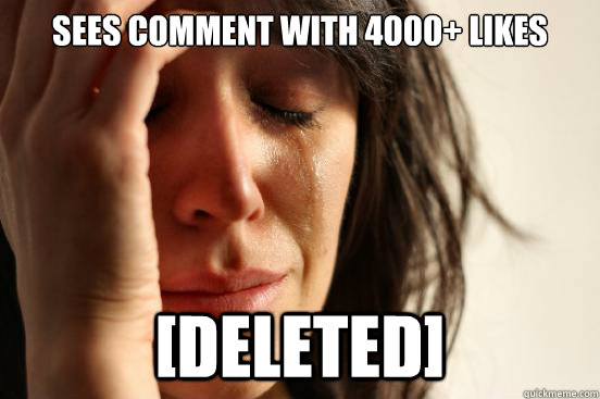 Sees comment with 4000+ likes [deleted]  First World Problems