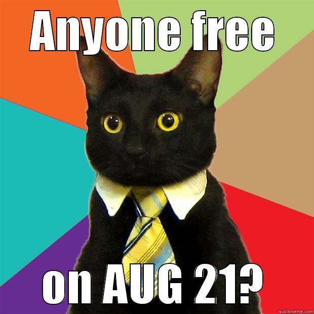 ANYONE FREE ON AUG 21? Business Cat