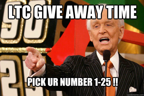 LTC GIVE AWAY TIME PICK UR NUMBER 1-25 !!  