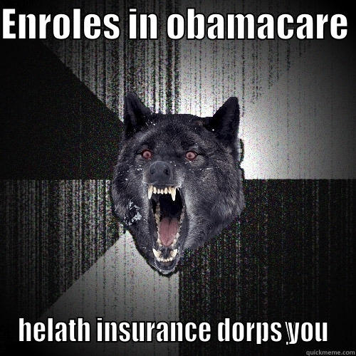ENROLES IN OBAMACARE  HELATH INSURANCE DORPS YOU  Insanity Wolf