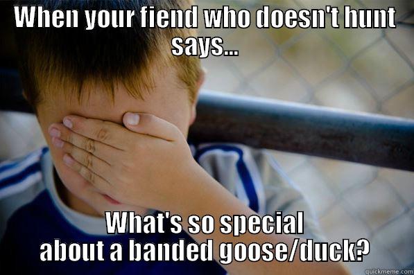 WHEN YOUR FIEND WHO DOESN'T HUNT SAYS... WHAT'S SO SPECIAL ABOUT A BANDED GOOSE/DUCK? Confession kid