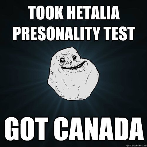took hetalia presonality test got canada  Forever Alone