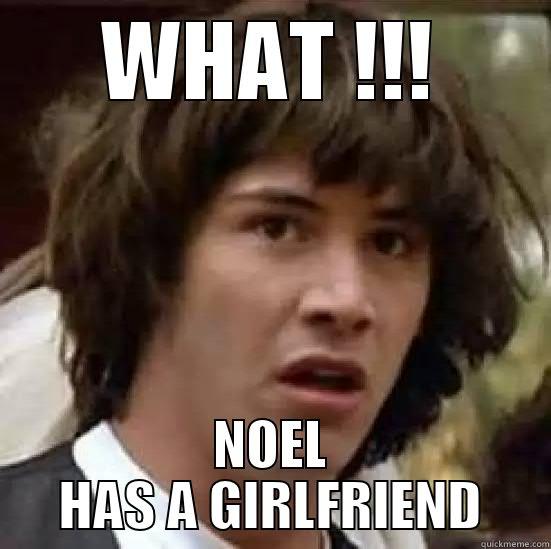WHAT !!! NOEL HAS A GIRLFRIEND conspiracy keanu