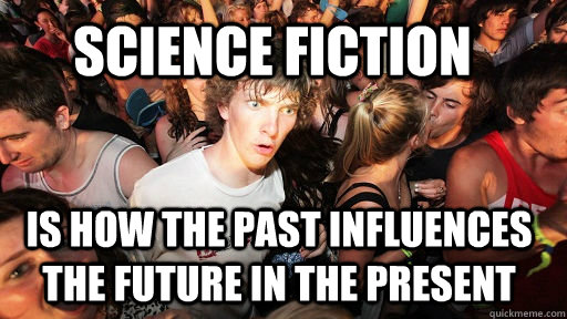 Science Fiction Is how the past influences the future in the present  Sudden Clarity Clarence
