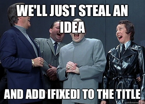 WE'LL JUST STEAL AN IDEA AND ADD [FIXED] TO THE TITLE - WE'LL JUST STEAL AN IDEA AND ADD [FIXED] TO THE TITLE  Dr Evil and minions