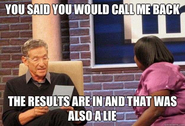 You said you would call me back the results are in and that was also a lie  - You said you would call me back the results are in and that was also a lie   Maury Meme