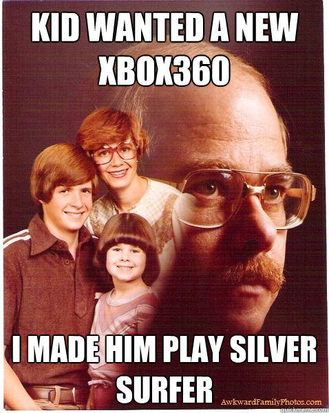 kid wanted a new xbox360 i made him play silver surfer - kid wanted a new xbox360 i made him play silver surfer  Vengeance Dad