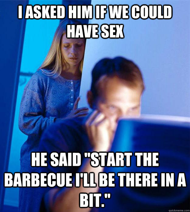 I asked him if we could have sex He said 