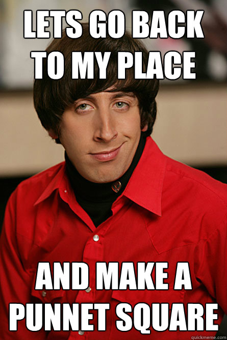 Lets go back to my place and make a punnet square    Pickup Line Scientist