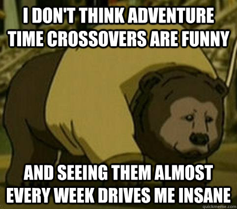 i don't think adventure time crossovers are funny and seeing them almost every week Drives me insane  Confession Bosco