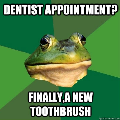 Dentist Appointment? Finally,a new toothbrush  Foul Bachelor Frog