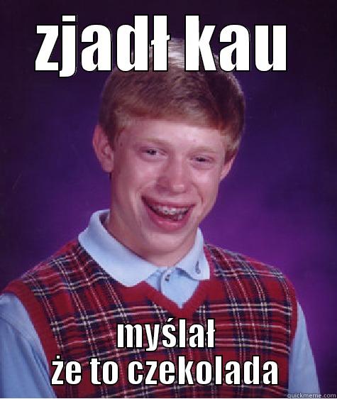 ZJADŁ KAU MYŚLAŁ ŻE TO CZEKOLADA Bad Luck Brian