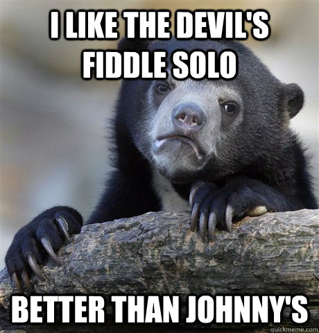 I like the devil's fiddle solo better than Johnny's  Confession Bear