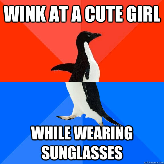 wink at a cute girl while wearing sunglasses  Socially Awesome Awkward Penguin