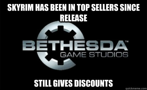 Skyrim has been in Top Sellers since release Still gives discounts  - Skyrim has been in Top Sellers since release Still gives discounts   Good Guy Bethesda
