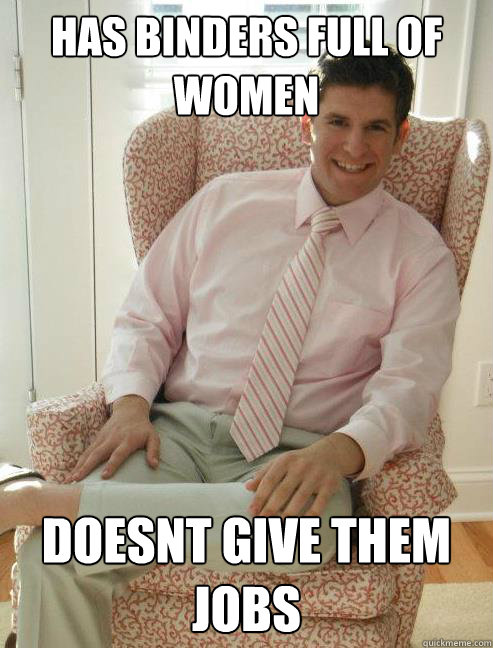 has binders full of women doesnt give them jobs - has binders full of women doesnt give them jobs  Rich Preppy Kid