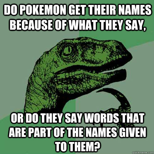 Do Pokemon get their names because of what they say, Or do they say words that are part of the names given to them?  Philosoraptor