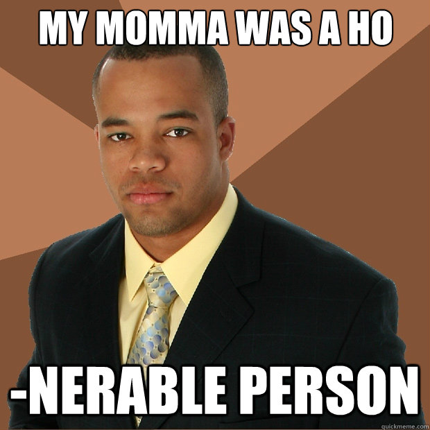 my momma was a ho -nerable person - my momma was a ho -nerable person  Successful Black Man
