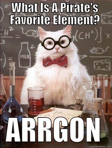 WHAT IS A PIRATE'S FAVORITE ELEMENT? ARRGON Chemistry Cat