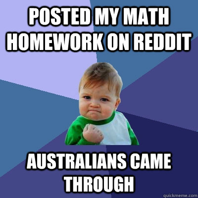 Posted my math homework on reddit Australians came through  - Posted my math homework on reddit Australians came through   Success Kid