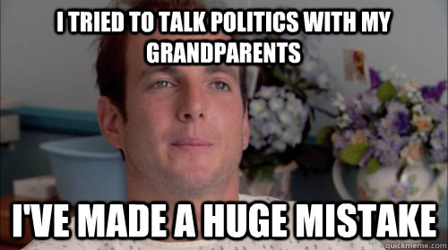 I tried to talk politics with my grandparents I've made a huge mistake  Huge Mistake Gob