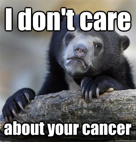 I don't care about your cancer  Confession Bear