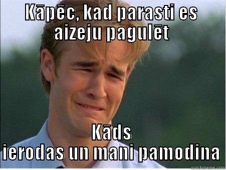 KĀPĒC, KAD PARASTI ES AIZEJU PAGULĒT KĀDS IERODAS UN MANI PAMODINA 1990s Problems