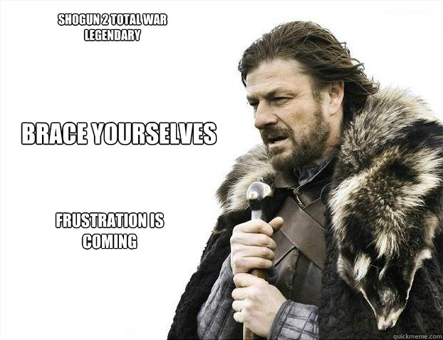brace yourselves
 Frustration is coming Shogun 2 Total war
Legendary - brace yourselves
 Frustration is coming Shogun 2 Total war
Legendary  Brace yourself - muslim claims