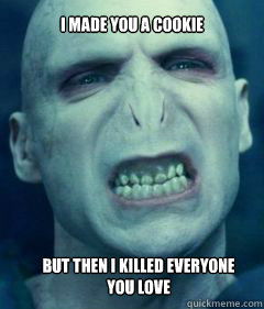 I made you a cookie But then I killed everyone you love  Voldemort Meme