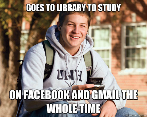 Goes to library to study on facebook and gmail the whole time - Goes to library to study on facebook and gmail the whole time  College Freshman