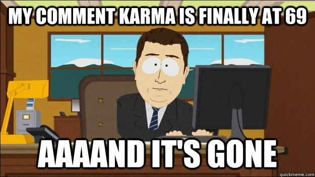 My comment karma is finally at 69  - My comment karma is finally at 69   Misc