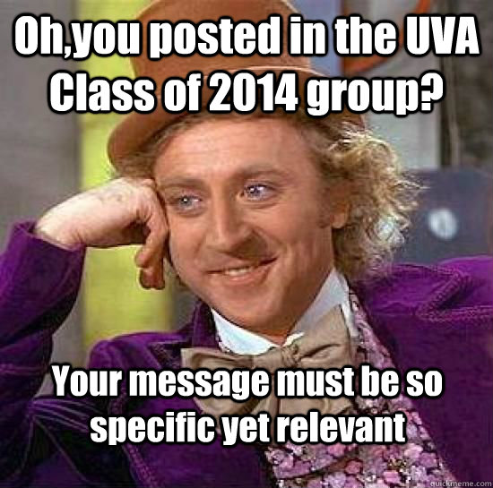 Oh,you posted in the UVA Class of 2014 group? Your message must be so specific yet relevant - Oh,you posted in the UVA Class of 2014 group? Your message must be so specific yet relevant  Condescending Wonka Sandals