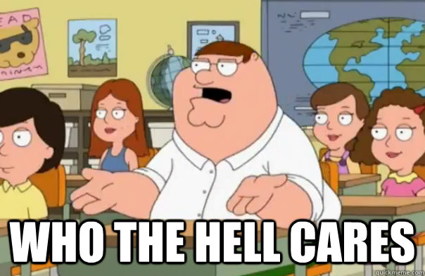  who the hell cares  Who Cares Peter