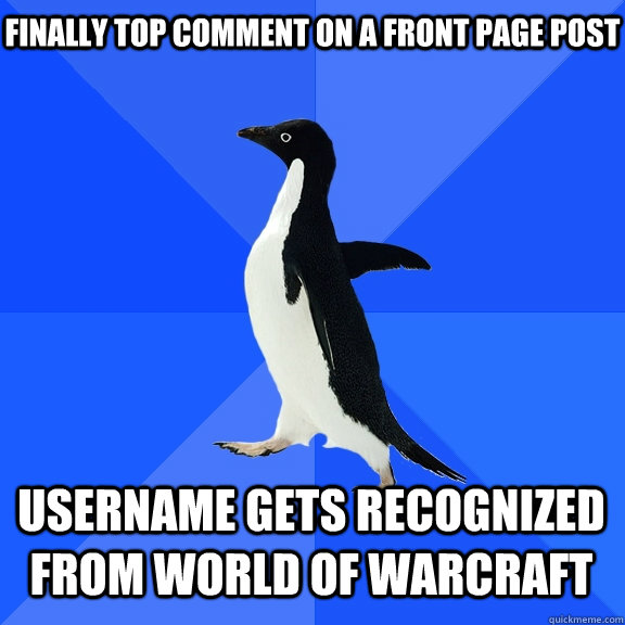 Finally top comment on a front page post username gets recognized from world of warcraft    Socially Awkward Penguin
