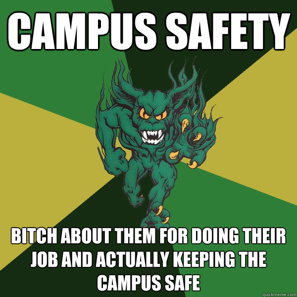 campus safety bitch about them for doing their job and actually keeping the campus safe  Green Terror