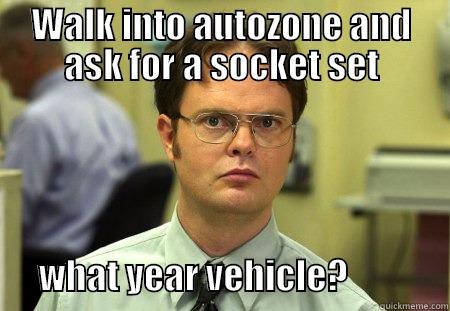 Dwight auto - WALK INTO AUTOZONE AND ASK FOR A SOCKET SET               WHAT YEAR VEHICLE?              Schrute