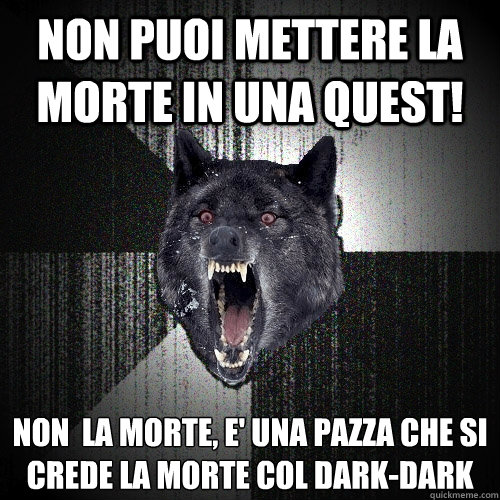 NON PUOI METTERE LA MORTE IN UNA QUEST! Non è la Morte, e' una pazza che si crede la Morte col Dark-Dark  Insanity Wolf