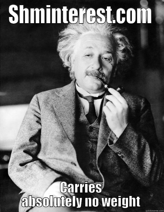 Einstein Shminterest - SHMINTEREST.COM CARRIES ABSOLUTELY NO WEIGHT Einstein