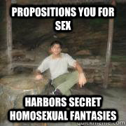 propositions you for sex harbors secret homosexual fantasies  