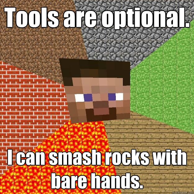Tools are optional. I can smash rocks with bare hands. - Tools are optional. I can smash rocks with bare hands.  Minecraft