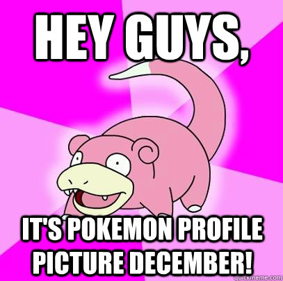 hey guys,  it's pokemon profile picture December! - hey guys,  it's pokemon profile picture December!  Slowpoke