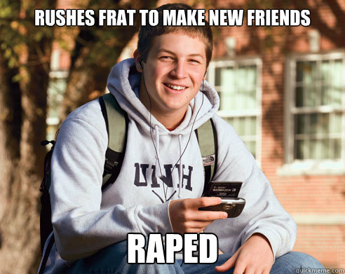 Rushes frat to make new friends Raped  College Freshman
