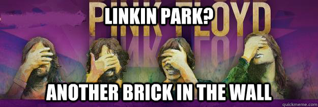 Linkin Park? Another Brick in the wall - Linkin Park? Another Brick in the wall  Pink Floyd Facepalm