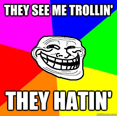 They see me trollin' they hatin'  Troll Face