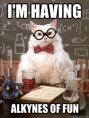 I'm having Alkynes of fun - I'm having Alkynes of fun  Chemistry Cat